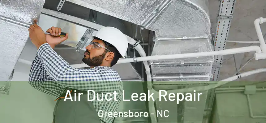 Air Duct Leak Repair Greensboro - NC