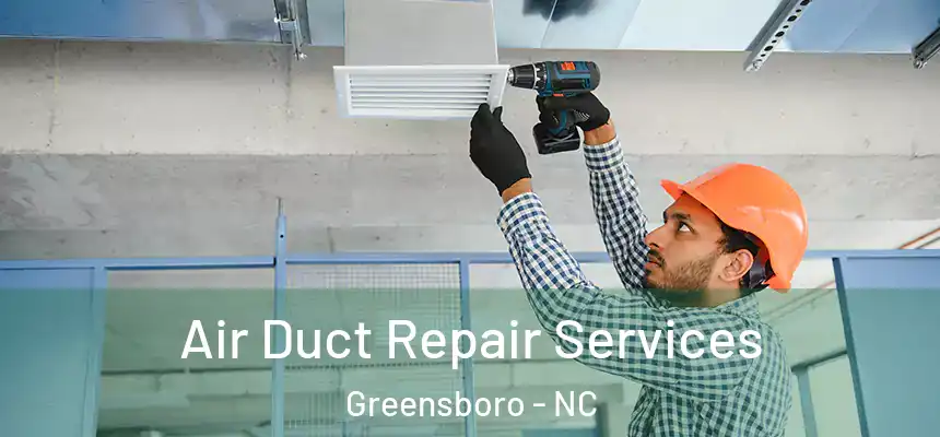 Air Duct Repair Services Greensboro - NC