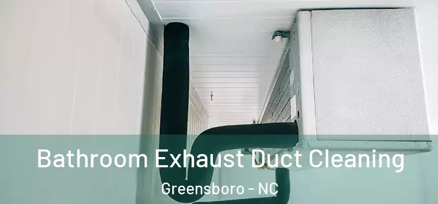 Bathroom Exhaust Duct Cleaning Greensboro - NC