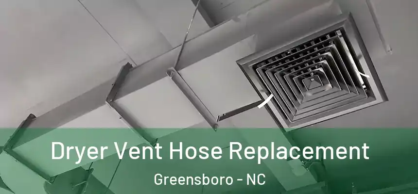 Dryer Vent Hose Replacement Greensboro - NC