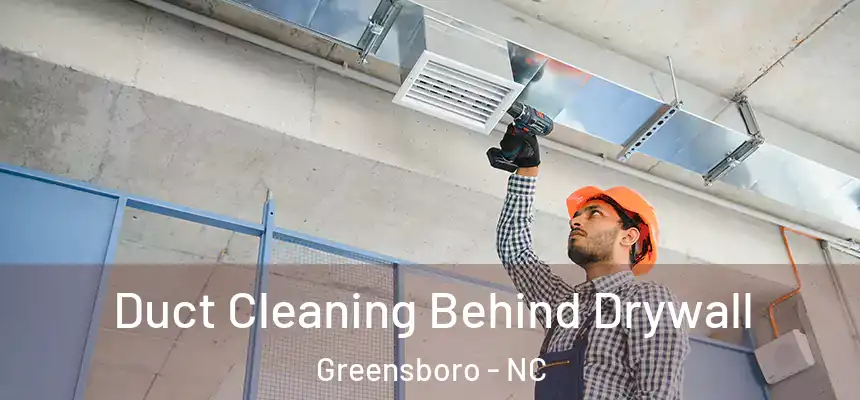 Duct Cleaning Behind Drywall Greensboro - NC