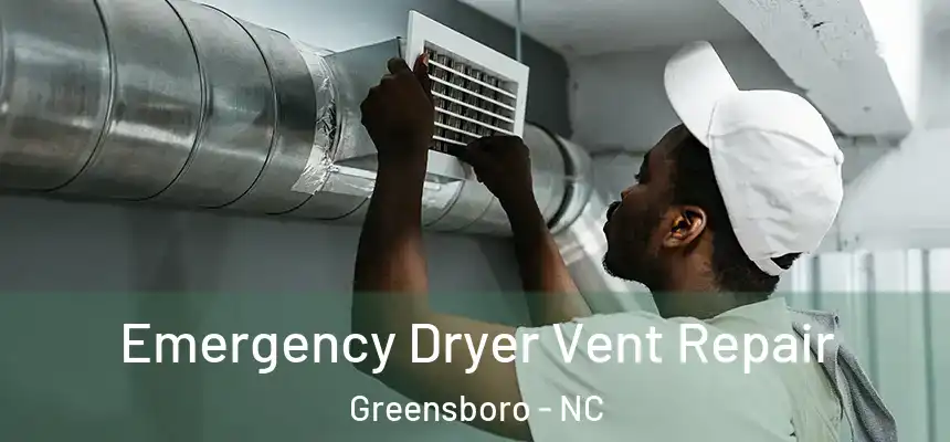 Emergency Dryer Vent Repair Greensboro - NC