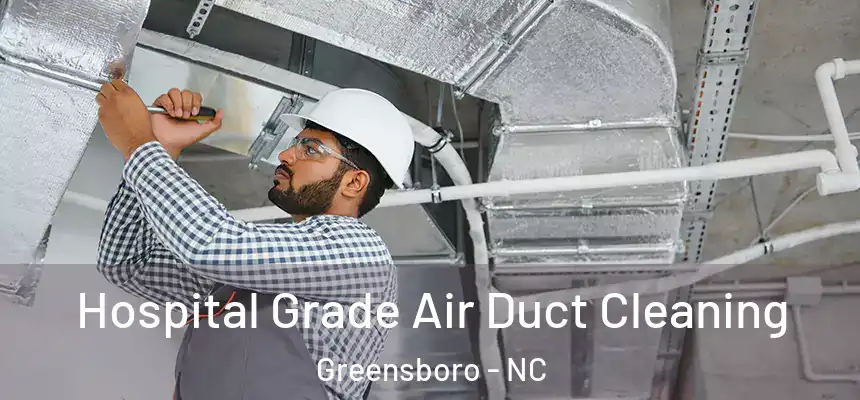 Hospital Grade Air Duct Cleaning Greensboro - NC