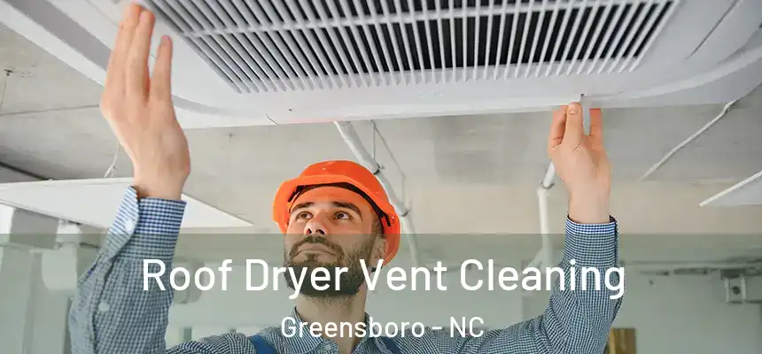 Roof Dryer Vent Cleaning Greensboro - NC