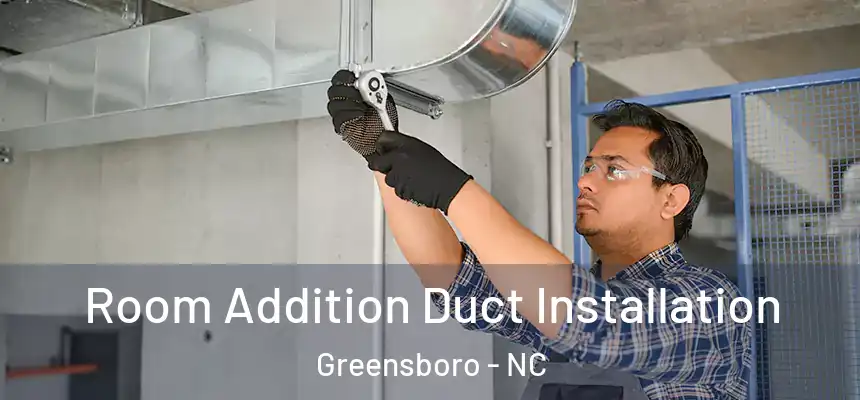  Room Addition Duct Installation Greensboro - NC